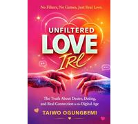 Unfiltered Love IRL: The Truth About Desire, Dating, and Real Connection in the Digital Age