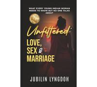 UNFILTERED LOVE, SEX, MARRIAGE: What Every Young Indian Women Needs To Know But No One Talks About