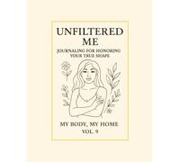 Unfiltered Me.: A Journal for Honoring Your True Shape. My Body, My Home · Vol. 9