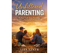 Unfiltered Parenting: The Real Truth About Parenting, Sacrifice, and Raising Kids in Today’s World