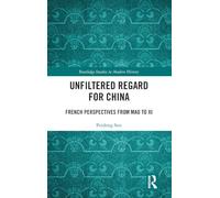 Unfiltered Regard for China: French Perspectives from Mao to Xi (Routledge Studies in Modern History)