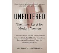 UNFILTERED: The Inner Reset for Modern Women: A Research-Based 8-Week Transformation Framework to Rebuild Identity, Confidence, Purpose, and Emotional Power for Women Aged 18-30