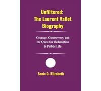 Unfiltered: The Laurent Vallet Biography: Courage, Controversy, and the Quest for Redemption in Public Life