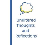 Unfiltered Thoughts and Reflections: A Raw and Honest Journal for Freewriting, Self-Discovery, Mental Clarity, and Daily Reflection