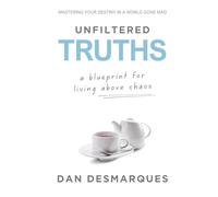 Unfiltered Truths: A Blueprint for Living Above Chaos