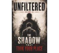 Unfiltered: Volume 43: The Shadow That Took Your Place