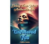 Unfiltered You: Living Your Most Authentic Life