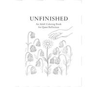 Unfinished: An Adult Coloring Book For Quiet Reflection