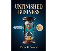 Unfinished Business: Complete Guide to Organizing Your End of Life: Prepare Your Family with 13 Printable Worksheets, Checklists, and a Survivor's Guide