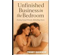 UNFINISHED BUSINESS IN THE BEDROOM: Healing Sexual Wounds, Rekindling Desire