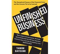 Unfinished Business: The Unexplored Causes of the Financial Crisis and the Lessons Yet to be Learned