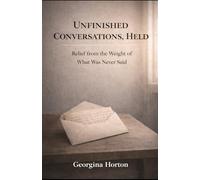 UNFINISHED CONVERSATIONS, HELD: Relief from the Weight of What Was Never Said (THE UNFINISHED SERIES)
