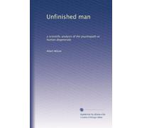 Unfinished man: a scientific analysis of the psychopath or human degenerate