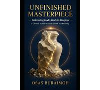 UNFINISHED MASTERPIECE: Embracing God’s Work in Progress - A Christian Journey of Grace, Growth, and Becoming
