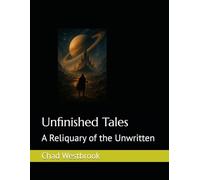 Unfinished Tales: A Reliquary of the Unwritten