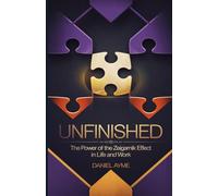 Unfinished: The Power of the Zeigarnik Effect in Life and Work