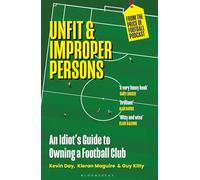 Unfit and Improper Persons: An Idiot’s Guide to Owning a Football Club FROM THE PRICE OF FOOTBALL PODCAST