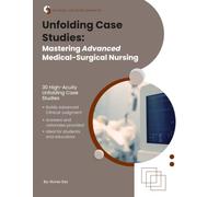 Unfolding Case Studies: Mastering Advanced Medical-Surgical Nursing Through Clinical Scenarios: 30 High-Acuity Unfolding Case Studies