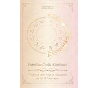 Unfolding Choice | Combined: Western and Chinese Love Compatibility in Relationships and Marriage for all 24 Zodiac Signs (Unfolding Choice of Love)