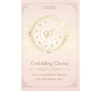 Unfolding Choice: Complete Love Compatibility in Marriage for All 12 Zodiac Signs (Unfolding Choice of Love)