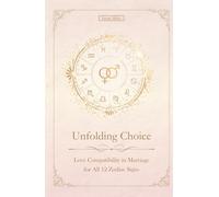 Unfolding Choice: Complete Love Compatibility in Marriage for All 12 Zodiac Signs (Unfolding Choice of Love)