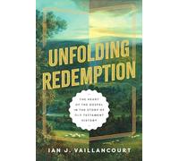 Unfolding Redemption: The Heart of the Gospel in the Story of Old Testament History