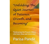 "Unfolding: The Quiet Journey of Patience, Growth, and Becoming": "Embracing the Process When Life Feels Slow and Uncertain"