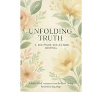 Unfolding Truth: A Scripture Reflection Journal: Grow Spiritually, Reflect Deeply, and Walk Daily in God’s Word