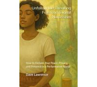 Unfollow Me: Breaking Free from Digital Narcissism: How to Reclaim Your Peace, Privacy, and Presence in a Performative World (The Becoming Series)