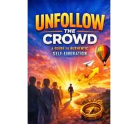 Unfollow the Crowd: A Guide to Authentic Self-Liberation