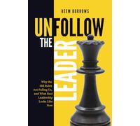 Unfollow the Leader: Why the Old Rules Are Failing Us, and What Real Leadership Looks Like Now