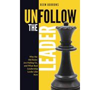 Unfollow the Leader: Why the Old Rules Are Failing Us, and What Real Leadership Looks Like Now