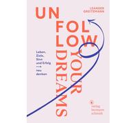Unfollow Your Dreams: Leben, Ziele, Sinn und Erfolg neu denken