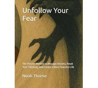 Unfollow Your Fear: The Proven Method to Manage Anxiety, Reset Your Thinking, and Create a More Peaceful Life