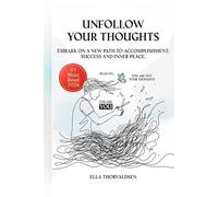UNFOLLOW YOUR THOUGHTS Embark On A New Path to Accomplishment, Success and Inner Peace: Don't believe everything that you overthink . Overcome negative thinking and think positive. Win at everything.