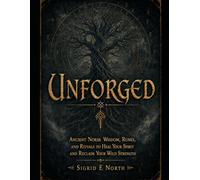Unforged: Ancient Norse Wisdom, Runes, and Rituals to Heal Your Spirit and Reclaim Your Wild Strength