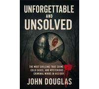 Unforgettable and Unsolved: The Most Chilling True Crime Cases, and Mysterious Criminal Minds in History