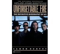 Unforgettable Fire: The Definitive Biography of U2