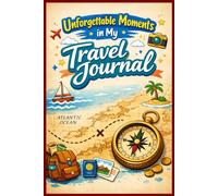 Unforgettable Moments In My Travel Journal: Diary of holiday travels and adventures