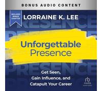 Unforgettable Presence: Get Seen, Gain Influence, and Catapult Your Career
