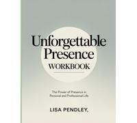 Unforgettable Presence Workbook: The Power of Presence in Personal and Professional Life