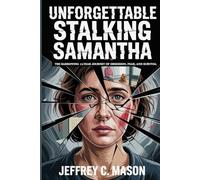Unforgettable Stalking Samantha: The Harrowing 13-Year Journey Of Obsession, Fear, And Survival (Survivor’s Guide) (True Crime Series)