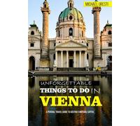 Unforgettable Things to Do in Vienna: A Personal Travel Guide to Austria's Imperial Capital (Unforgettable Europe Travel Guide)