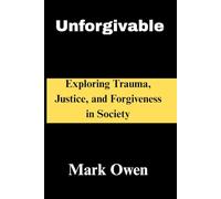 Unforgivable: Exploring Trauma, Justice, and Forgiveness in Society (Trends)