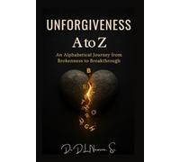 Unforgiveness A to Z: An Alphabetical Journey from Brokenness to Breakthrough