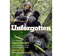 Unforgotten: The Wild Life of Dian Fossey and Her Relentless Quest to Save Mountain Gorillas (National Geographic Kids)