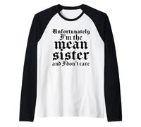 Unfortunately I Am The Mean Sister And I Do Not Care Funny Camiseta Manga Raglan