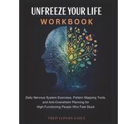 Unfreeze Your Life Workbook: Daily Nervous System Exercises, Pattern Mapping Tools, and Anti-Overwhelm Planning for High-Functioning People Who Feel Stuck