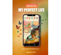 Unfriend My Perfect Life: A Teen's Journey from Filtered to Free