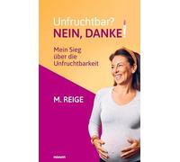 Unfruchtbar? Nein, danke!: Mein Sieg über die Unfruchtbarkeit